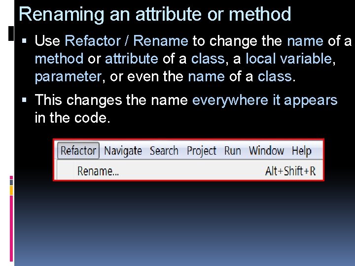 Renaming an attribute or method Use Refactor / Rename to change the name of