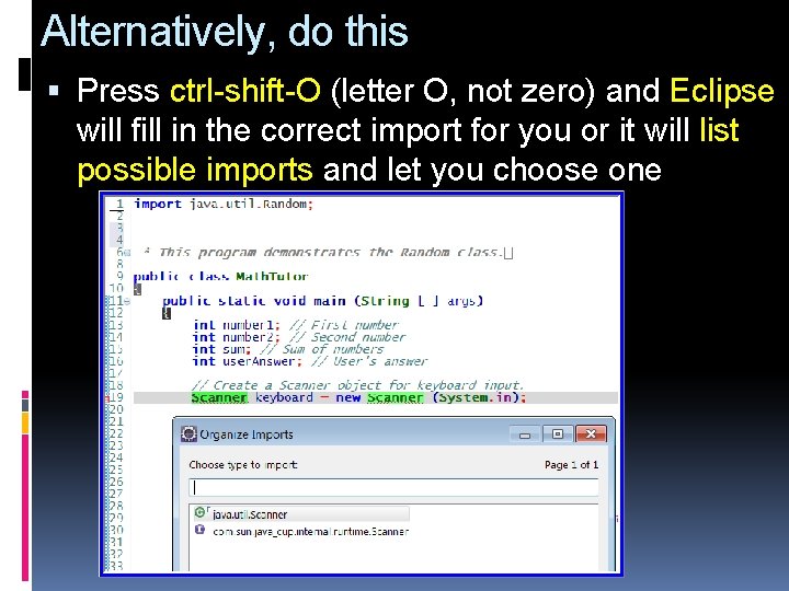 Alternatively, do this Press ctrl-shift-O (letter O, not zero) and Eclipse will fill in