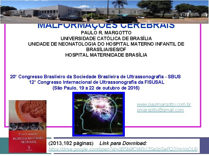 ULTRASSONOGRAFIA NAS MALFORMAÇÕES CEREBRAIS PAULO R. MARGOTTO UNIVERSIDADE CATÓLICA DE BRASÍLIA UNIDADE DE NEONATOLOGIA