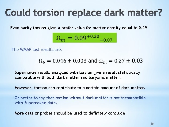 Even parity torsion gives a prefer value for matter density equal to 0. 09 Even parity torsion gives a prefer value for matter density equal to 0. 09