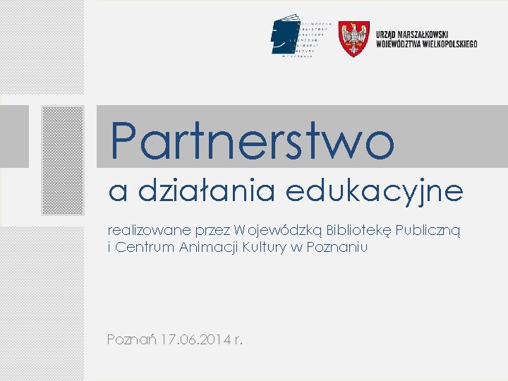 Partnerstwo a działania edukacyjne realizowane przez Wojewódzką Bibliotekę Publiczną i Centrum Animacji Kultury w