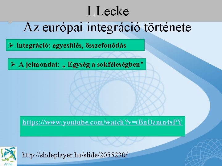1. Lecke Az európai integráció története integráció: egyesülés, összefonódás A jelmondat: „ Egység a 1. Lecke Az európai integráció története integráció: egyesülés, összefonódás A jelmondat: „ Egység a