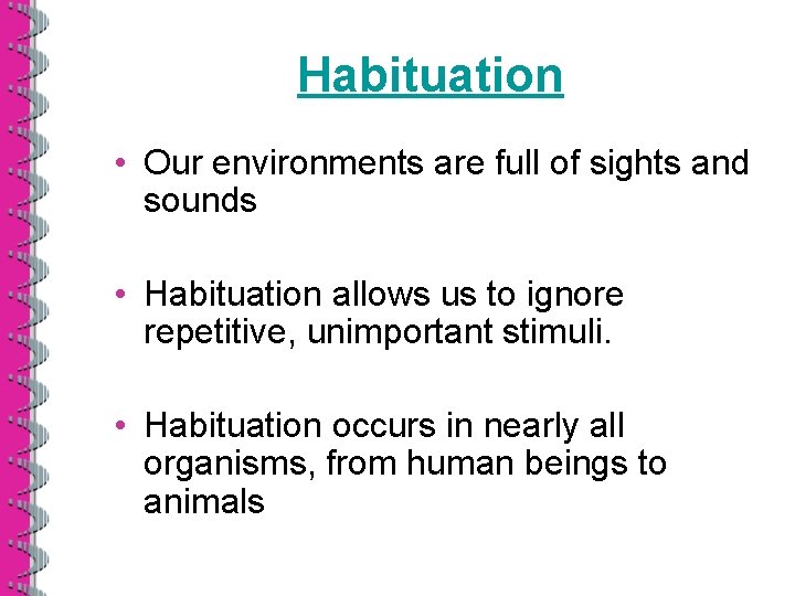 Habituation • Our environments are full of sights and sounds • Habituation allows us