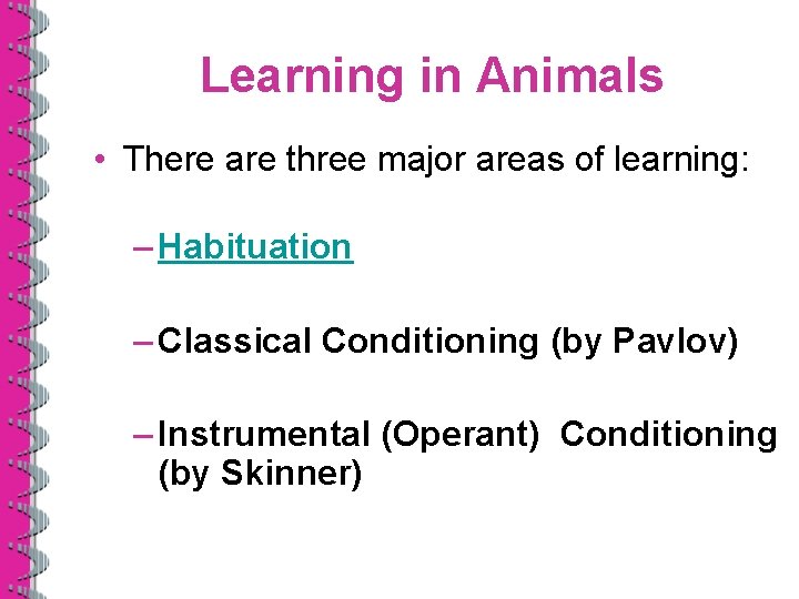 Learning in Animals • There are three major areas of learning: – Habituation –