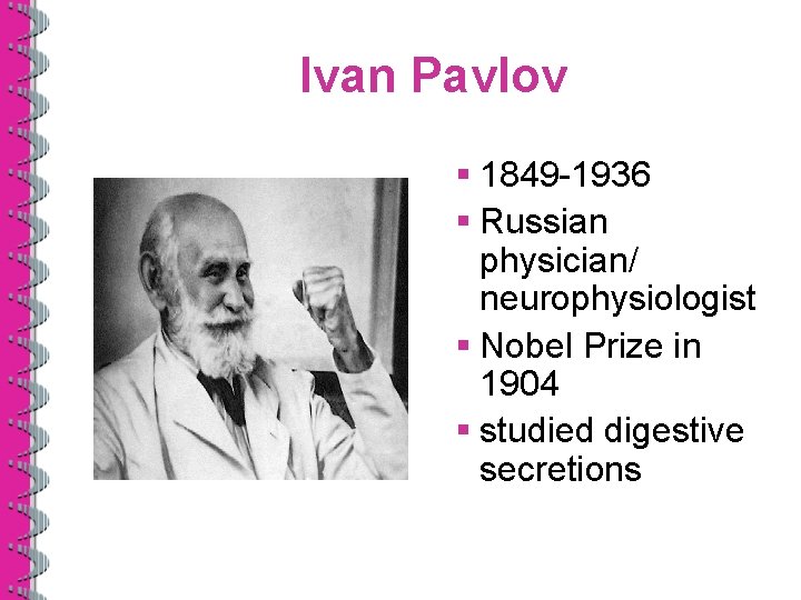 Ivan Pavlov § 1849 -1936 § Russian physician/ neurophysiologist § Nobel Prize in 1904