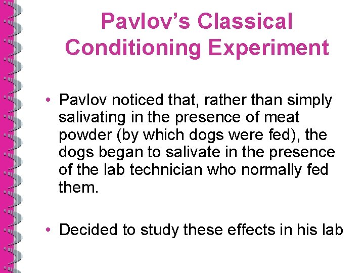Pavlov’s Classical Conditioning Experiment • Pavlov noticed that, rather than simply salivating in the