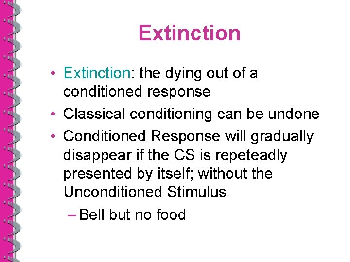 Extinction • Extinction: the dying out of a conditioned response • Classical conditioning can