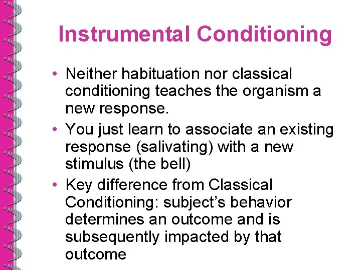 Instrumental Conditioning • Neither habituation nor classical conditioning teaches the organism a new response.