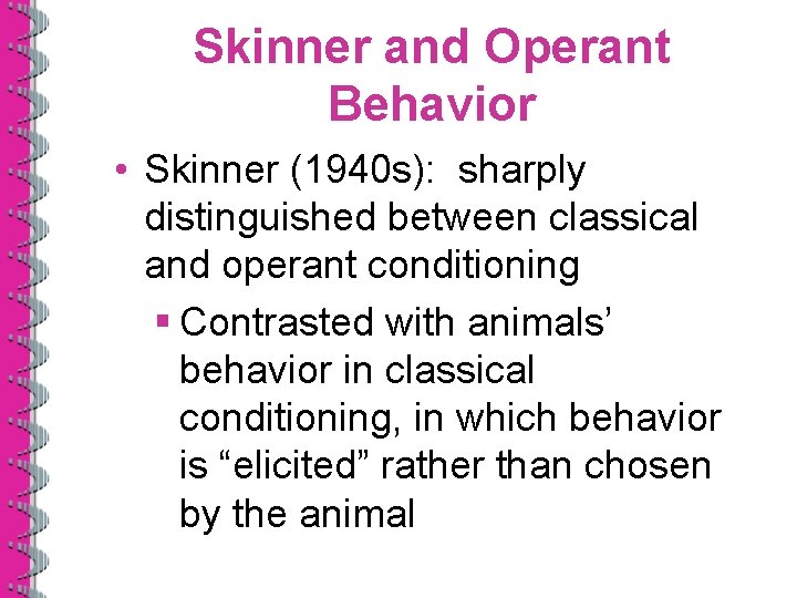 Skinner and Operant Behavior • Skinner (1940 s): sharply distinguished between classical and operant