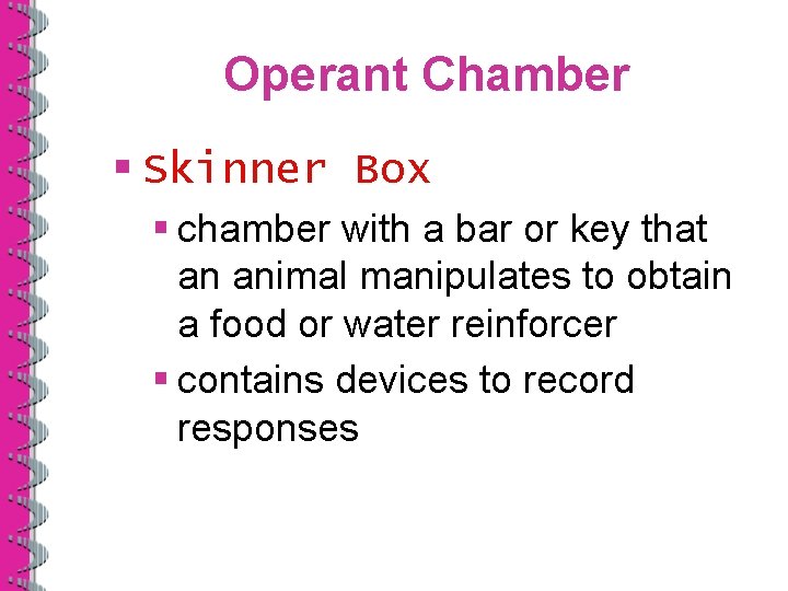 Operant Chamber § Skinner Box § chamber with a bar or key that an