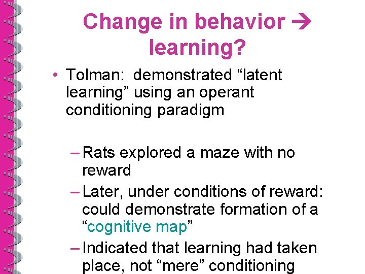 Change in behavior learning? • Tolman: demonstrated “latent learning” using an operant conditioning paradigm
