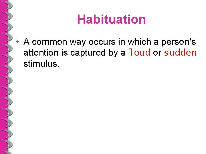 Habituation • A common way occurs in which a person’s attention is captured by