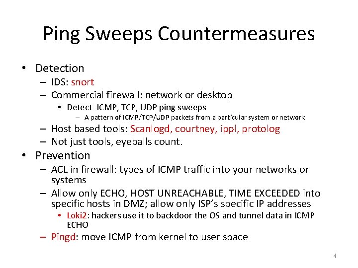 Ping Sweeps Countermeasures • Detection – IDS: snort – Commercial firewall: network or desktop Ping Sweeps Countermeasures • Detection – IDS: snort – Commercial firewall: network or desktop