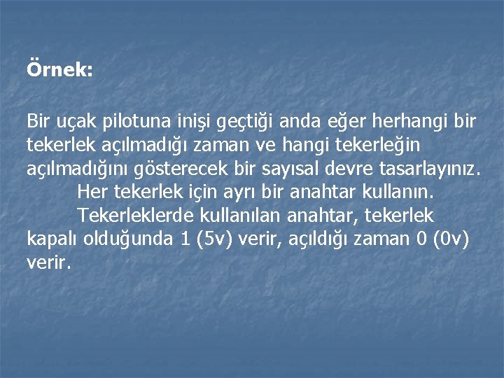 Örnek: Bir uçak pilotuna inişi geçtiği anda eğer herhangi bir tekerlek açılmadığı zaman ve