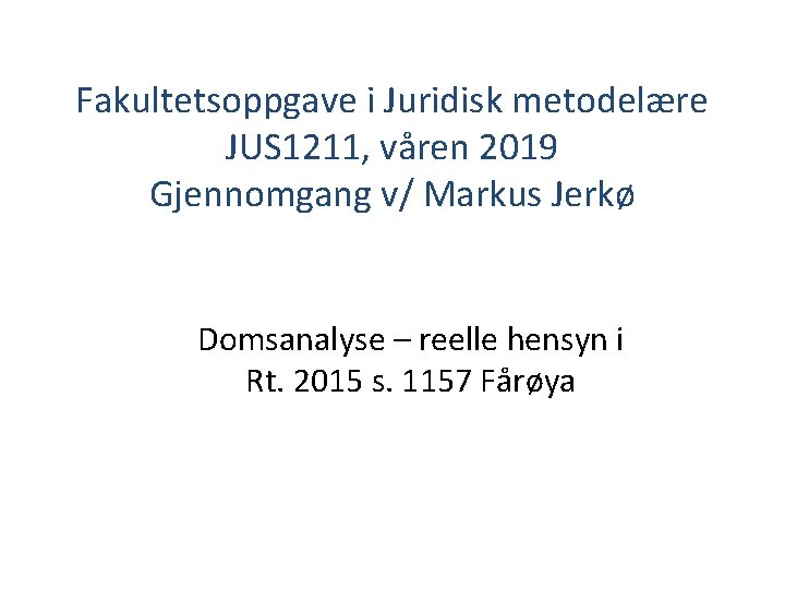 Fakultetsoppgave i Juridisk metodelære JUS 1211, våren 2019 Gjennomgang v/ Markus Jerkø Domsanalyse –