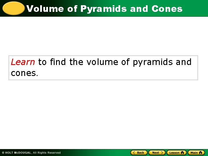 Volume of Pyramids and Cones Learn to find the volume of pyramids and cones.
