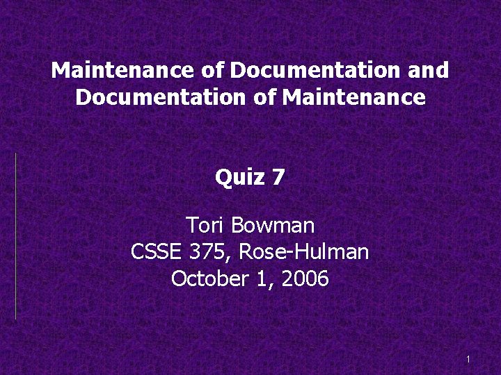 Maintenance of Documentation and Documentation of Maintenance Quiz 7 Tori Bowman CSSE 375, Rose-Hulman