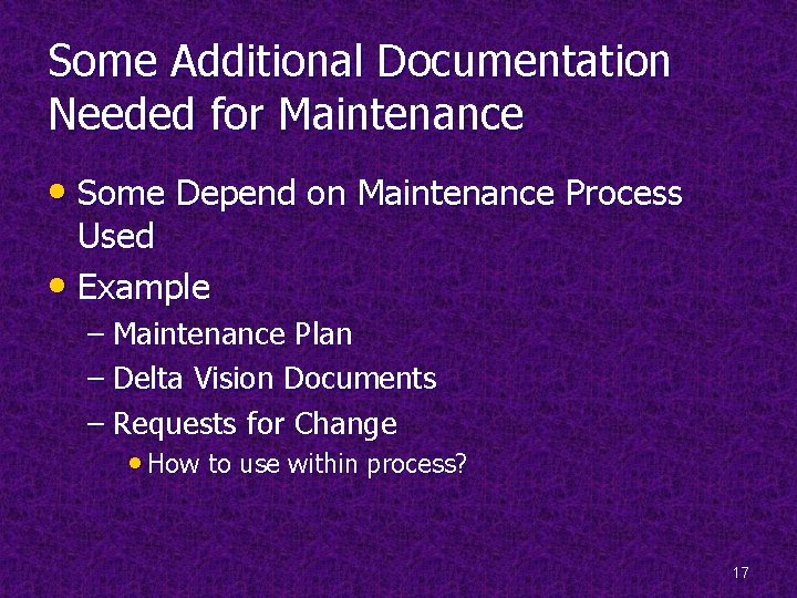 Some Additional Documentation Needed for Maintenance • Some Depend on Maintenance Process Used •