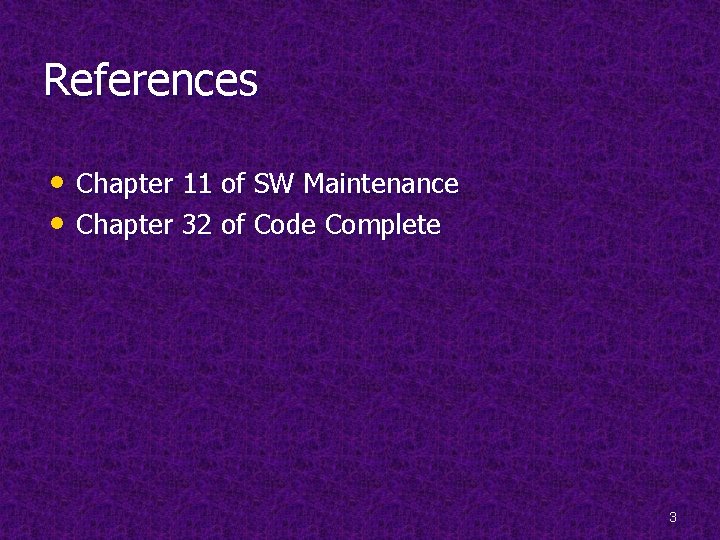 References • Chapter 11 of SW Maintenance • Chapter 32 of Code Complete 3