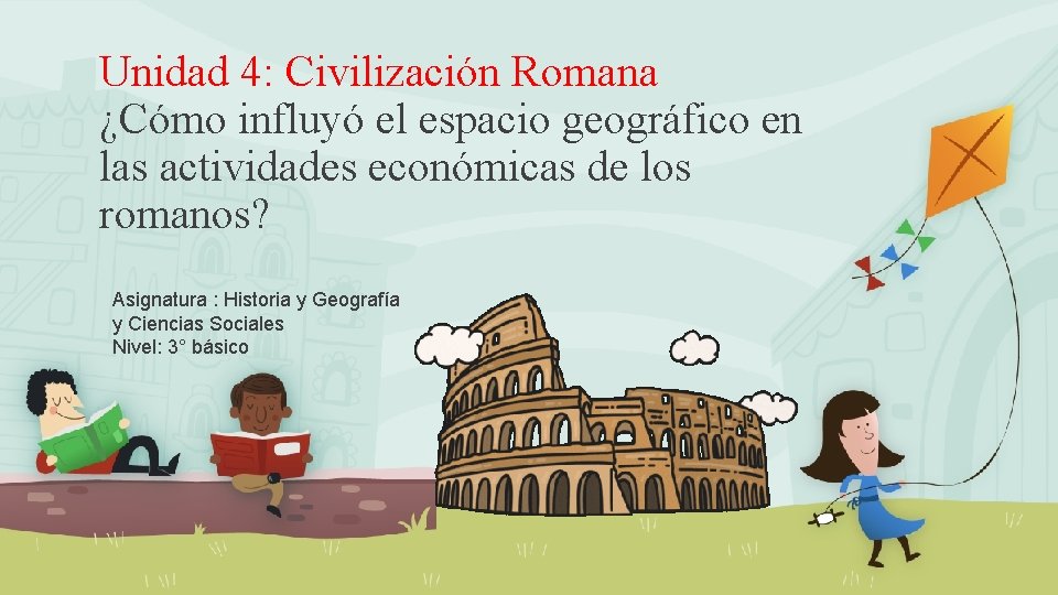 Unidad 4: Civilización Romana ¿Cómo influyó el espacio geográfico en las actividades económicas de