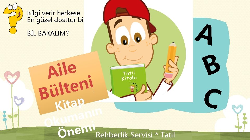 Bilgi verir herkese En güzel dosttur bize. BİL BAKALIM? e l i A i