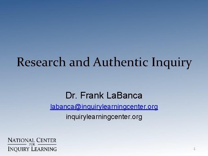 Research and Authentic Inquiry Dr. Frank La. Banca labanca@inquirylearningcenter. org 1 