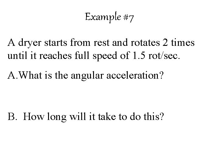 Example #7 A dryer starts from rest and rotates 2 times until it reaches