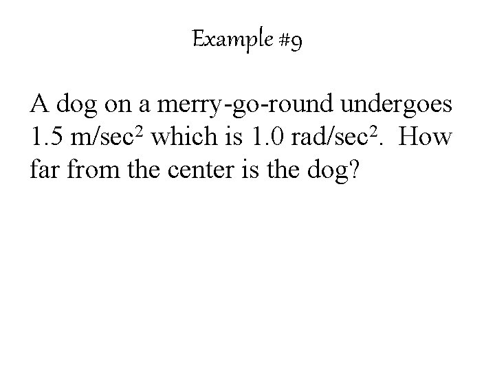 Example #9 A dog on a merry-go-round undergoes 1. 5 m/sec 2 which is