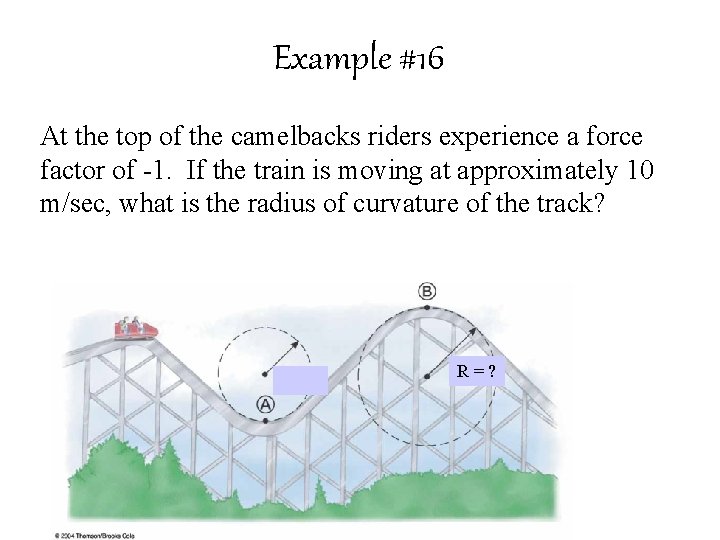 Example #16 At the top of the camelbacks riders experience a force factor of