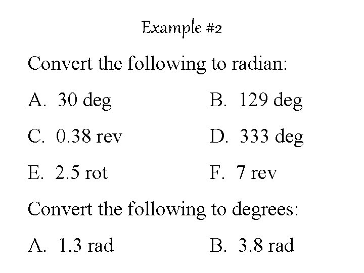 Example #2 Convert the following to radian: A. 30 deg B. 129 deg C.