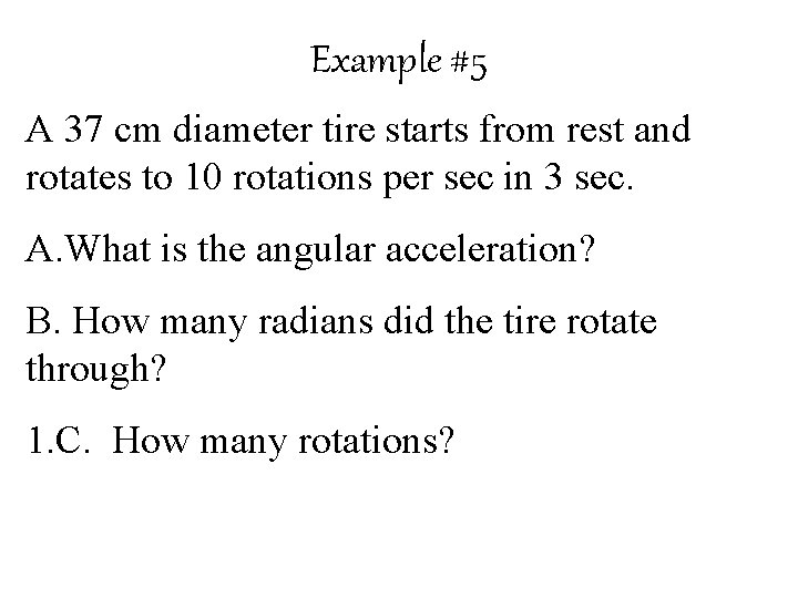 Example #5 A 37 cm diameter tire starts from rest and rotates to 10
