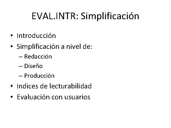 EVAL. INTR: Simplificación • Introducción • Simplificación a nivel de: – Redacción – Diseño