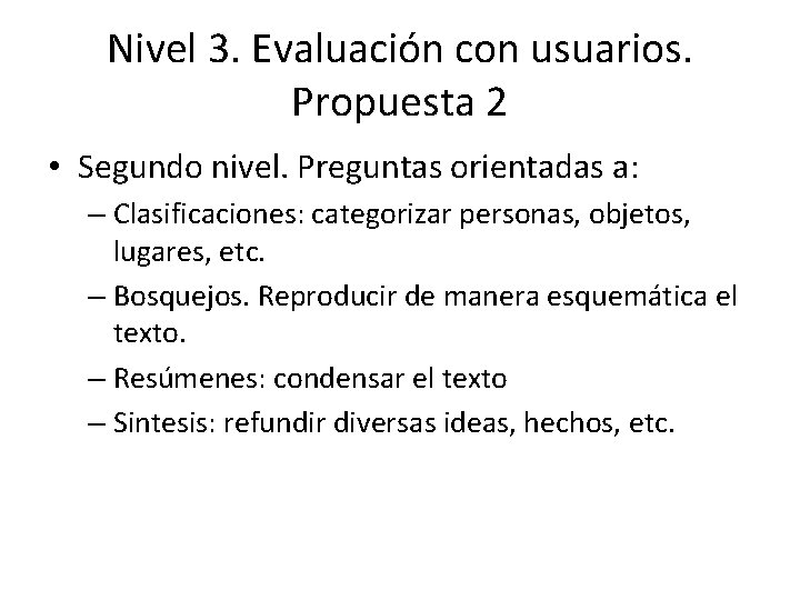 Nivel 3. Evaluación con usuarios. Propuesta 2 • Segundo nivel. Preguntas orientadas a: –