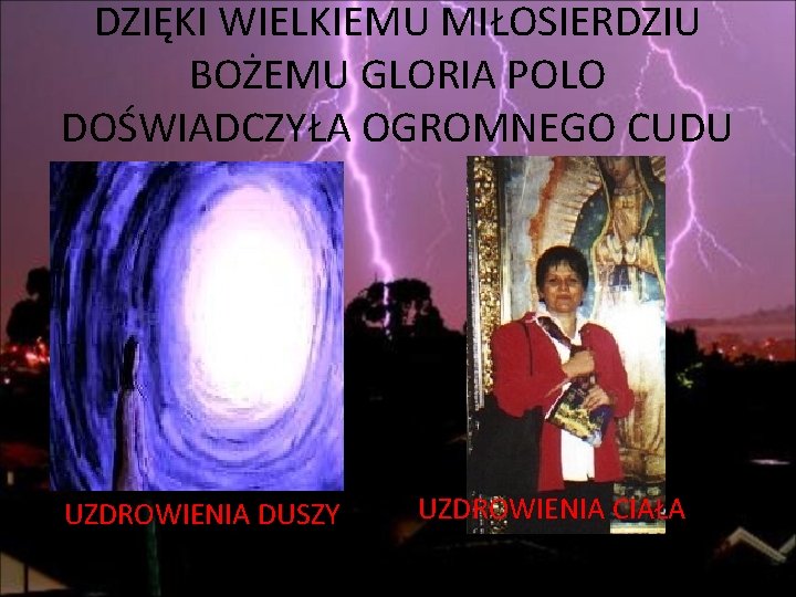 DZIĘKI WIELKIEMU MIŁOSIERDZIU BOŻEMU GLORIA POLO DOŚWIADCZYŁA OGROMNEGO CUDU UZDROWIENIA DUSZY UZDROWIENIA CIAŁA 