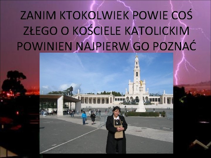 ZANIM KTOKOLWIEK POWIE COŚ ZŁEGO O KOŚCIELE KATOLICKIM POWINIEN NAJPIERW GO POZNAĆ 