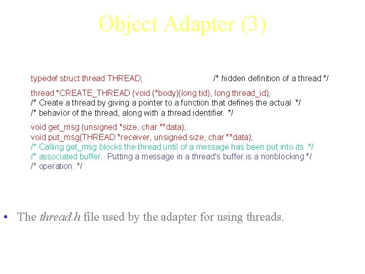 Object Adapter (3) typedef struct thread THREAD; /* hidden definition of a thread */