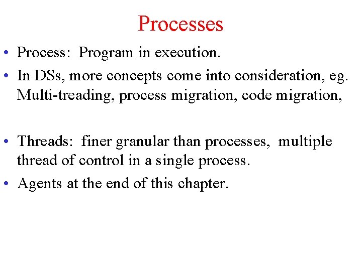 Processes • Process: Program in execution. • In DSs, more concepts come into consideration,