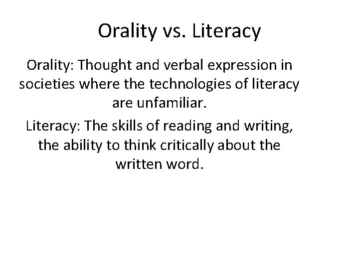 Orality vs. Literacy Orality: Thought and verbal expression in societies where the technologies of