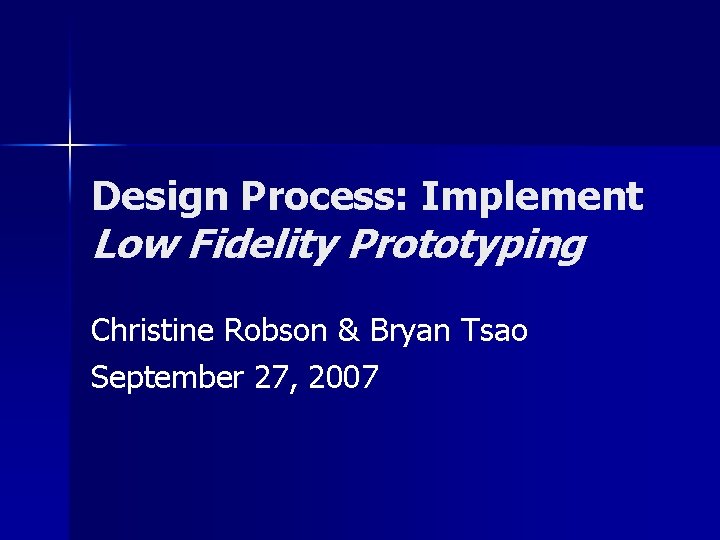 Design Process: Implement Low Fidelity Prototyping Christine Robson & Bryan Tsao September 27, 2007
