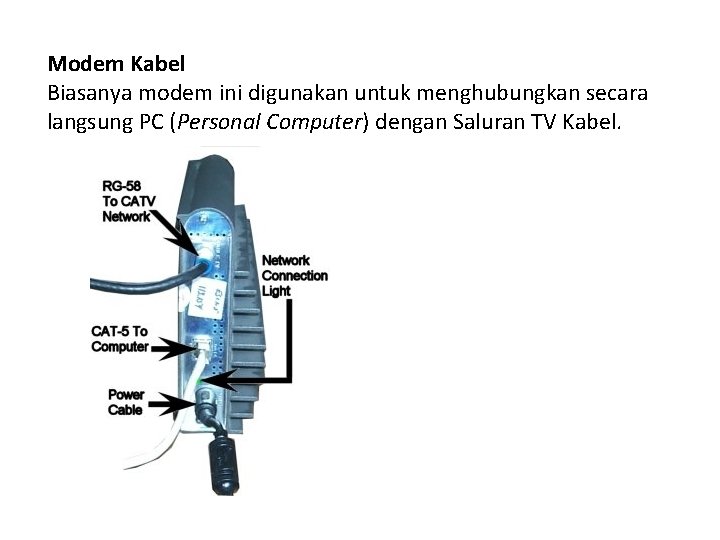 Modem Kabel Biasanya modem ini digunakan untuk menghubungkan secara langsung PC (Personal Computer) dengan