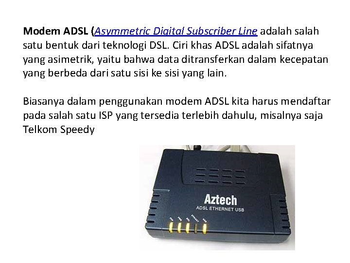 Modem ADSL (Asymmetric Digital Subscriber Line adalah satu bentuk dari teknologi DSL. Ciri khas