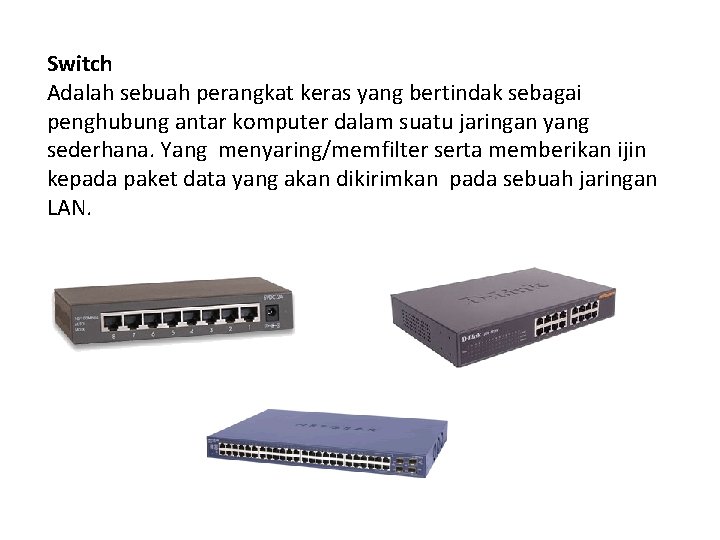 Switch Adalah sebuah perangkat keras yang bertindak sebagai penghubung antar komputer dalam suatu jaringan
