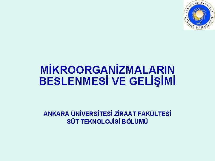 MİKROORGANİZMALARIN BESLENMESİ VE GELİŞİMİ ANKARA ÜNİVERSİTESİ ZİRAAT FAKÜLTESİ SÜT TEKNOLOJİSİ BÖLÜMÜ 