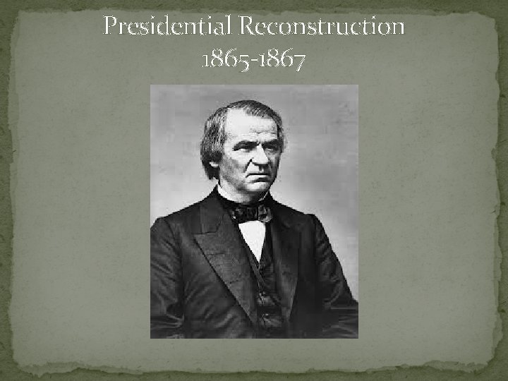 Presidential Reconstruction 1865 -1867 