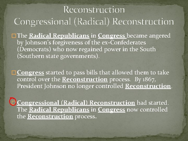 Reconstruction Congressional (Radical) Reconstruction � The Radical Republicans in Congress became angered by Johnson’s