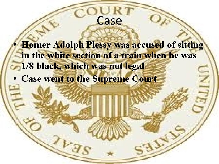 Case • Homer Adolph Plessy was accused of sitting in the white section of