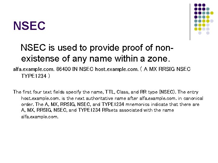NSEC is used to provide proof of nonexistense of any name within a zone. NSEC is used to provide proof of nonexistense of any name within a zone.