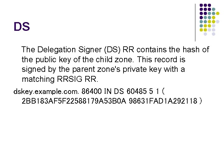 DS The Delegation Signer (DS) RR contains the hash of the public key of DS The Delegation Signer (DS) RR contains the hash of the public key of