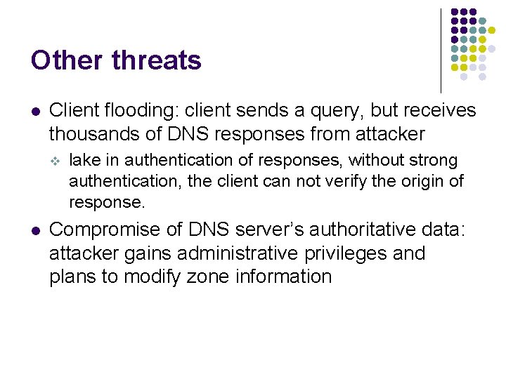 Other threats l Client flooding: client sends a query, but receives thousands of DNS Other threats l Client flooding: client sends a query, but receives thousands of DNS