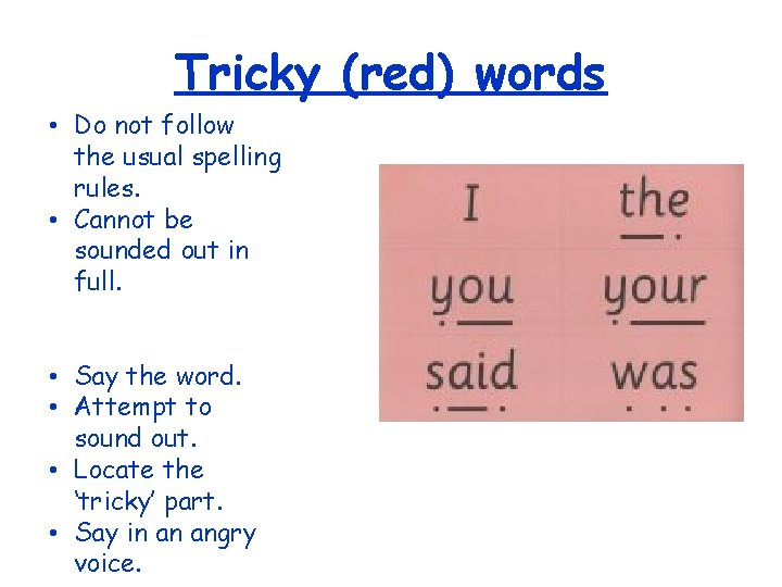 Tricky (red) words • Do not follow the usual spelling rules. • Cannot be